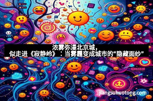 浓雾弥漫北京城，似走进《寂静岭》：当雾霾变成城市的“隐藏面纱”